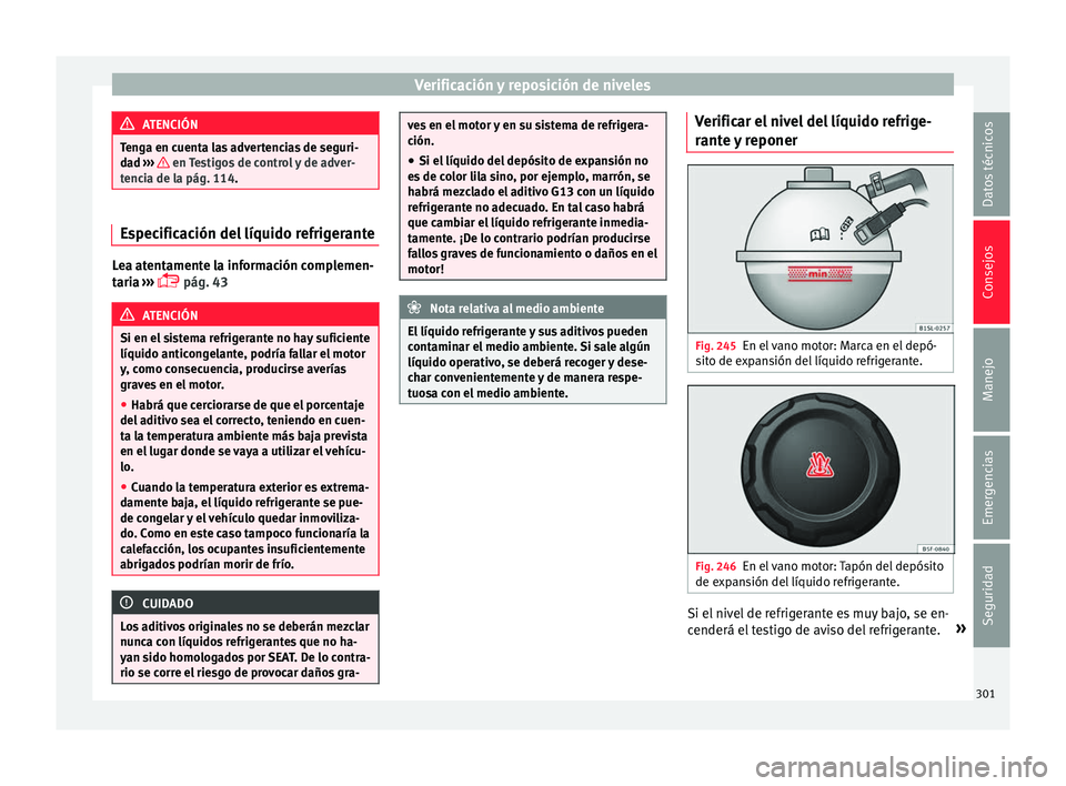 Seat Alhambra 2018 Manual del propietario (in Spanish) Verificación y reposición de niveles
ATENCIÓN
Tenga en cuenta las advertencias de seguri-
da d ›
›› en Testigos de control y de adver-
tenc i
a de la pág. 114. Especificación del líquido Seat Alhambra 2018 Manual del propietario (in Spanish) Verificación y reposición de niveles
ATENCIÓN
Tenga en cuenta las advertencias de seguri-
da d ›
›› en Testigos de control y de adver-
tenc i
a de la pág. 114. Especificación del líquido