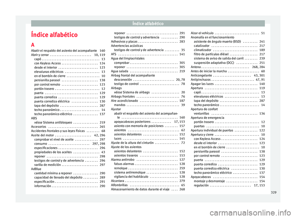 Seat Alhambra 2018  Manual del propietario (in Spanish) Índice alfabético
Índice alfabético
A
Ab atir el
 r
espaldo del asiento del acompañante 160
Abrir y cerrar  . . . . . . . . . . . . . . . . . . . . . . . . . 10, 119 capó . . . . . . . . . . . .