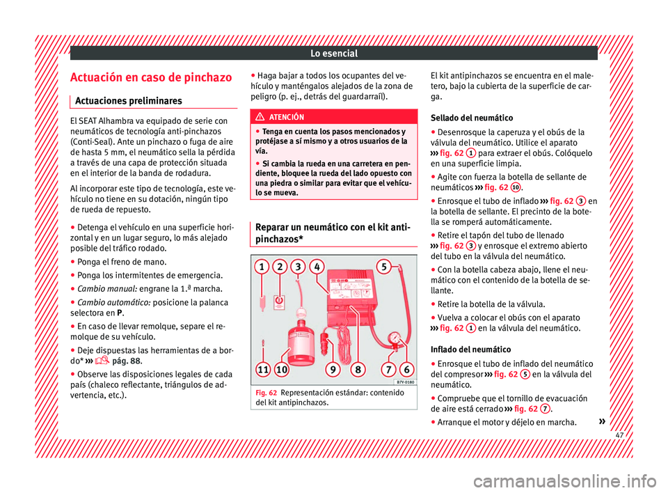 Seat Alhambra 2018 Manual del propietario (in Spanish) Lo esencial
Actuación en caso de pinchazo A ct
uac
iones preliminares El SEAT Alhambra va equipado de serie con
neumático
s
de tecnología anti-pinchazos
(Conti-Seal). Ante un pinchazo o fuga de a Seat Alhambra 2018 Manual del propietario (in Spanish) Lo esencial
Actuación en caso de pinchazo A ct
uac
iones preliminares El SEAT Alhambra va equipado de serie con
neumático
s
de tecnología anti-pinchazos
(Conti-Seal). Ante un pinchazo o fuga de a