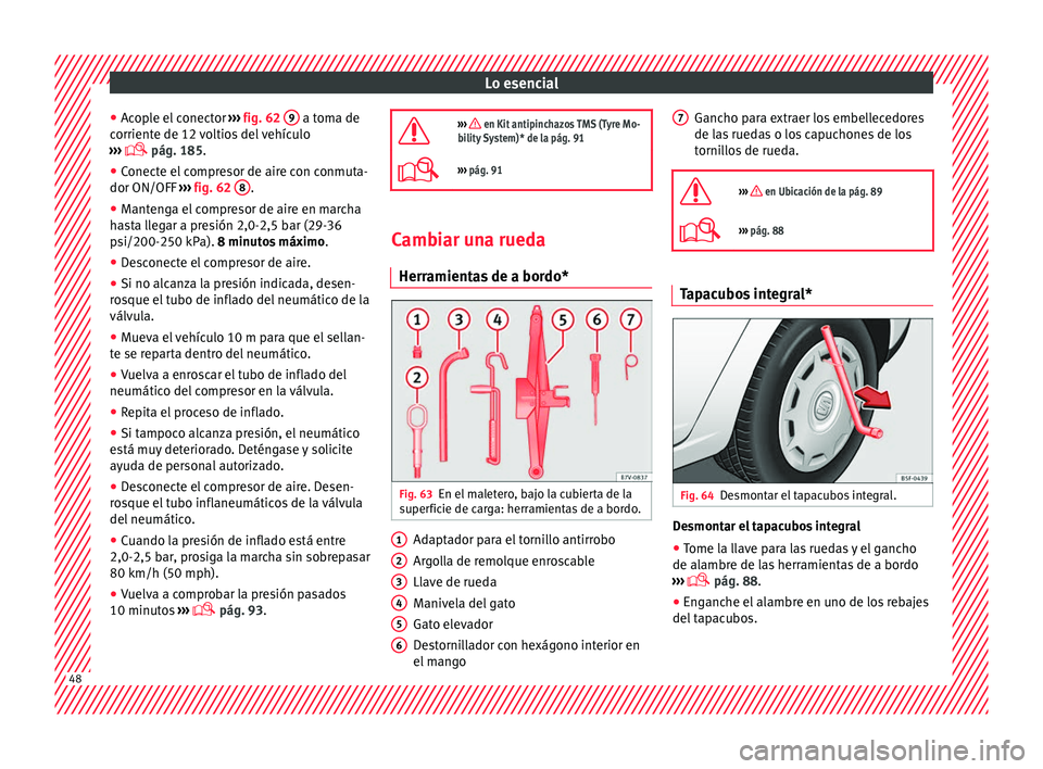 Seat Alhambra 2018 Manual del propietario (in Spanish) Lo esencial
● Ac
op
le el conector ››› fig. 62 9 a toma de
c orrient
e de 12
voltios del vehículo
››› pág. 185.
● Conecte el compresor de aire con conmuta-
dor ON/OFF › Seat Alhambra 2018 Manual del propietario (in Spanish) Lo esencial
● Ac
op
le el conector ››› fig. 62 9 a toma de
c orrient
e de 12
voltios del vehículo
››› pág. 185.
● Conecte el compresor de aire con conmuta-
dor ON/OFF ›