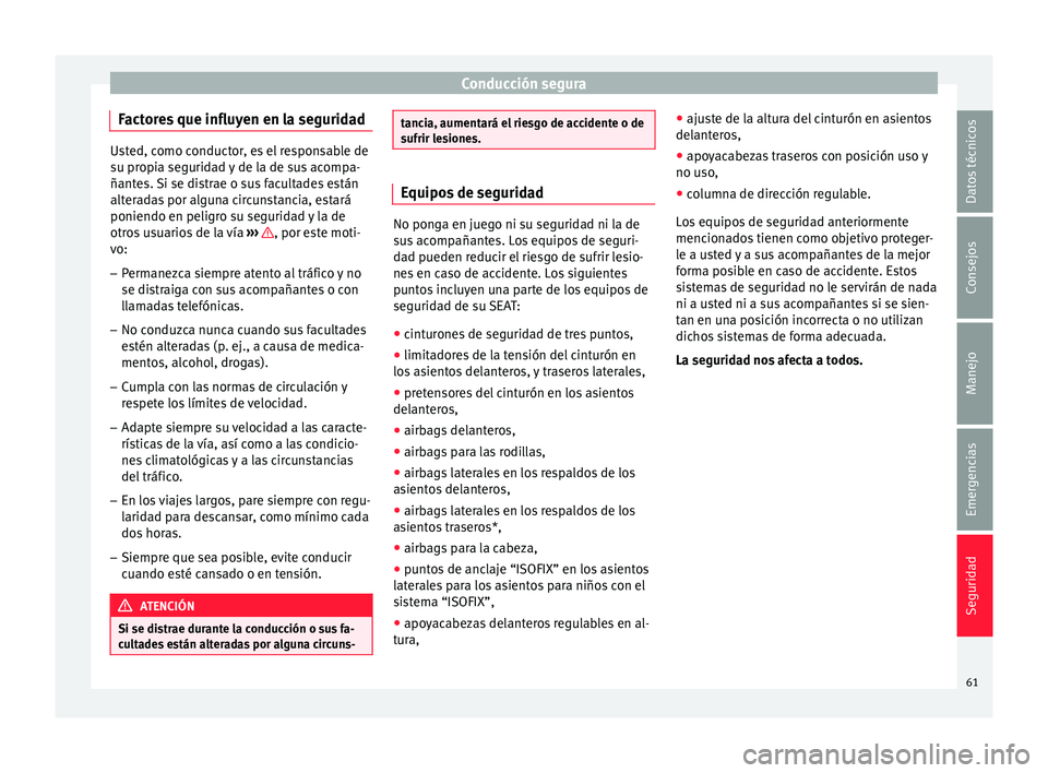 Seat Alhambra 2018  Manual del propietario (in Spanish) Conducción segura
Factores que influyen en la seguridad Usted, como conductor, es el responsable de
su pr
opi
a seguridad y de la de sus acompa-
ñantes. Si se distrae o sus facultades están
alterad