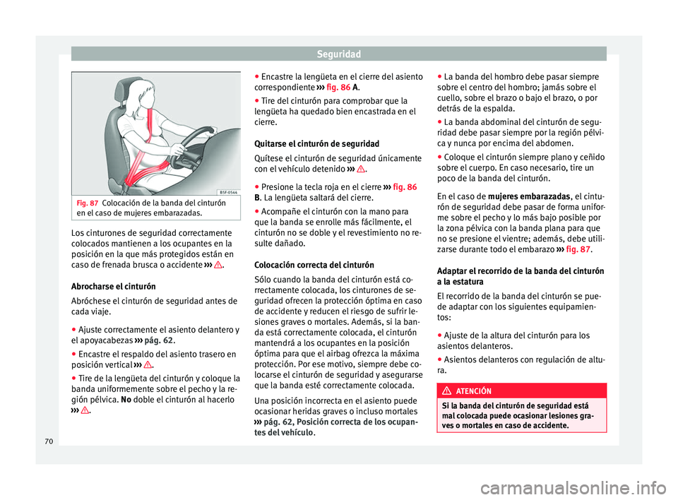 Seat Alhambra 2018  Manual del propietario (in Spanish) Seguridad
Fig. 87
Colocación de la banda del cinturón
en el  c
a
so de mujeres embarazadas. Los cinturones de seguridad correctamente
c
o
loc

ados mantienen a los ocupantes en la
posición en la qu