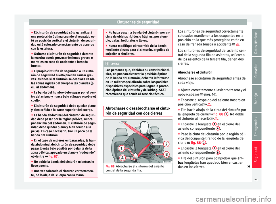 Seat Alhambra 2018  Manual del propietario (in Spanish) Cinturones de seguridad
●
El c int
urón de seguridad sólo garantizará
una protección óptima cuando el respaldo es-
té en posición vertical y el cinturón de seguri-
dad esté colocado correct