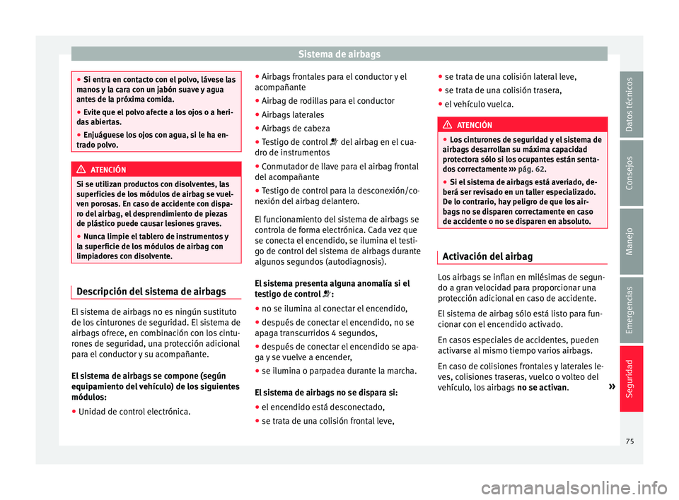 Seat Alhambra 2018  Manual del propietario (in Spanish) Sistema de airbags
●
Si entra en c ont
acto con el polvo, lávese las
manos y la cara con un jabón suave y agua
antes de la próxima comida.
● Evite que el polvo afecte a los ojos o a heri-
das
 