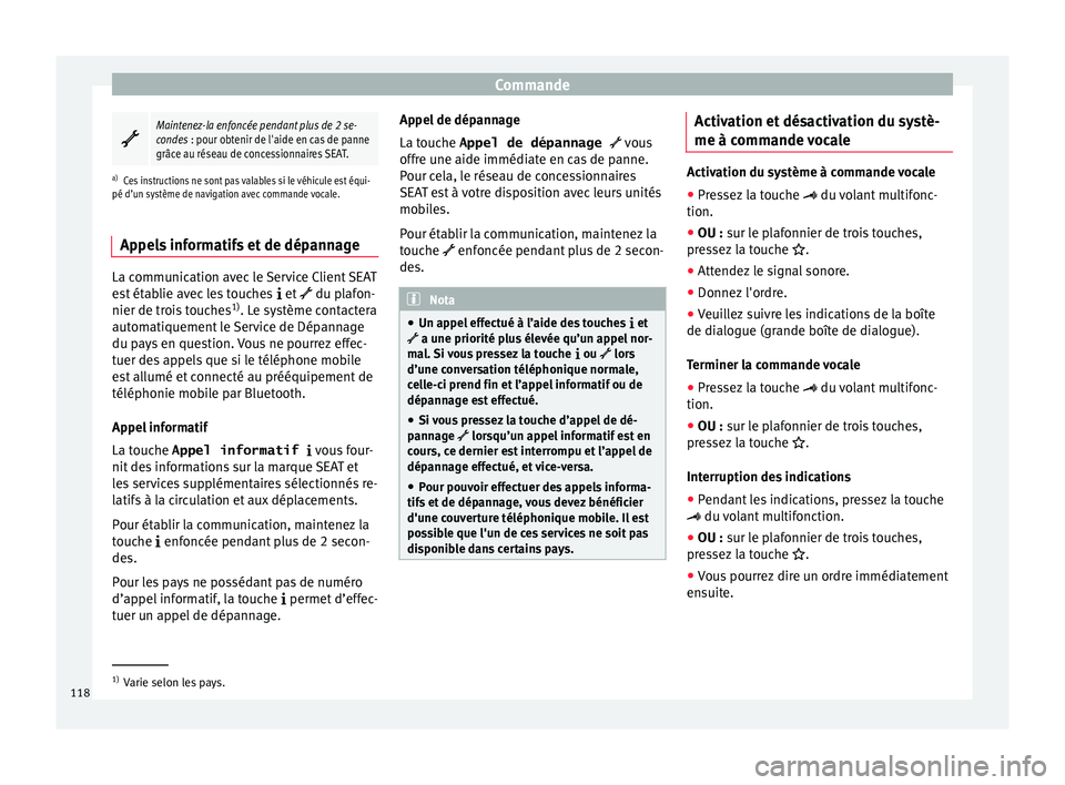 Seat Alhambra 2018 Manuel du propriétaire (in French) Commande
Maintenez-la enfoncée pendant plus de 2 se-
condes : pour obtenir de l'aide en cas de panne
grâce au réseau de concessionnaires SEAT.
a) Ces instructions ne sont pas valables si le Seat Alhambra 2018 Manuel du propriétaire (in French) Commande
Maintenez-la enfoncée pendant plus de 2 se-
condes : pour obtenir de l'aide en cas de panne
grâce au réseau de concessionnaires SEAT.
a) Ces instructions ne sont pas valables si le