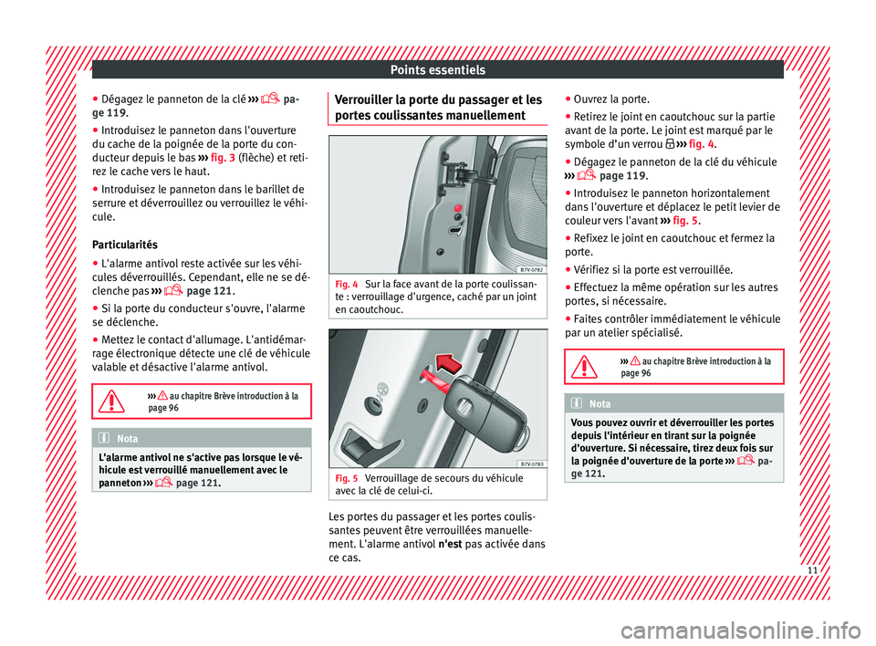 Seat Alhambra 2018 Manuel du propriétaire (in French) Points essentiels
● Dég ag
ez
le panneton de la clé ›››
pa-
ge 119.
● Introduisez le panneton dans l'ouverture
du cache de l
a poignée de la porte du con-
ducteur depuis le ba Seat Alhambra 2018 Manuel du propriétaire (in French) Points essentiels
● Dég ag
ez
le panneton de la clé ›››
pa-
ge 119.
● Introduisez le panneton dans l'ouverture
du cache de l
a poignée de la porte du con-
ducteur depuis le ba