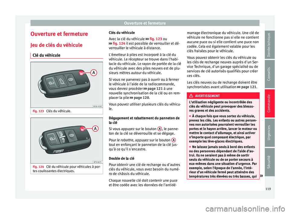 Seat Alhambra 2018  Manuel du propriétaire (in French)  Ouverture et fermeture
Ouverture et fermeture Jeu de c lés
 du 
véhicule
Clé du véhicule Fig. 123 
Clés du véhicule. Fig. 124 
Clé du véhicule pour véhicules à por-
t e
s

 coulissantes éle