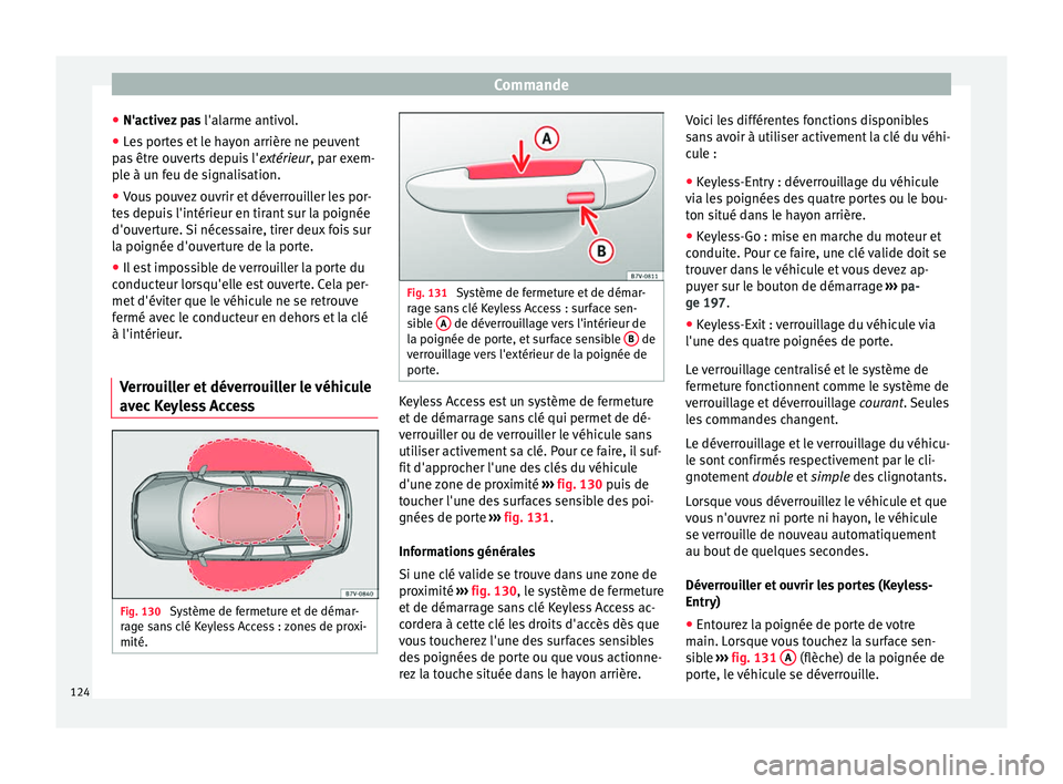 Seat Alhambra 2018  Manuel du propriétaire (in French)  Commande
● N'activ ez
 p
as l'alarme antivol.
● Les portes et le hayon arrière ne peuvent
pas
  être ouverts depuis l' extérieur, par exem-
ple à un feu de signalisation.
● Vous 