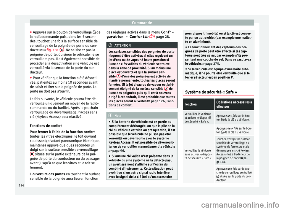 Seat Alhambra 2018  Manuel du propriétaire (in French)  Commande
● Ap p
u
yez sur le bouton de verrouillage   de
la radiocommande puis, dans les 5 secon-
des, touchez une fois la surface sensible de
verrouillage de la poignée de porte du con-
ducteur