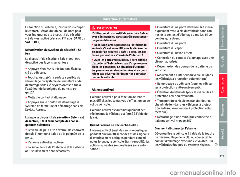 Seat Alhambra 2018  Manuel du propriétaire (in French)  Ouverture et fermeture
En fonction du véhicule, lorsque vous coupez
l e c
ont
act, l’écran du tableau de bord peut
vous indiquer que le dispositif de sécurité
« Safe » est activé ( Verrouilla