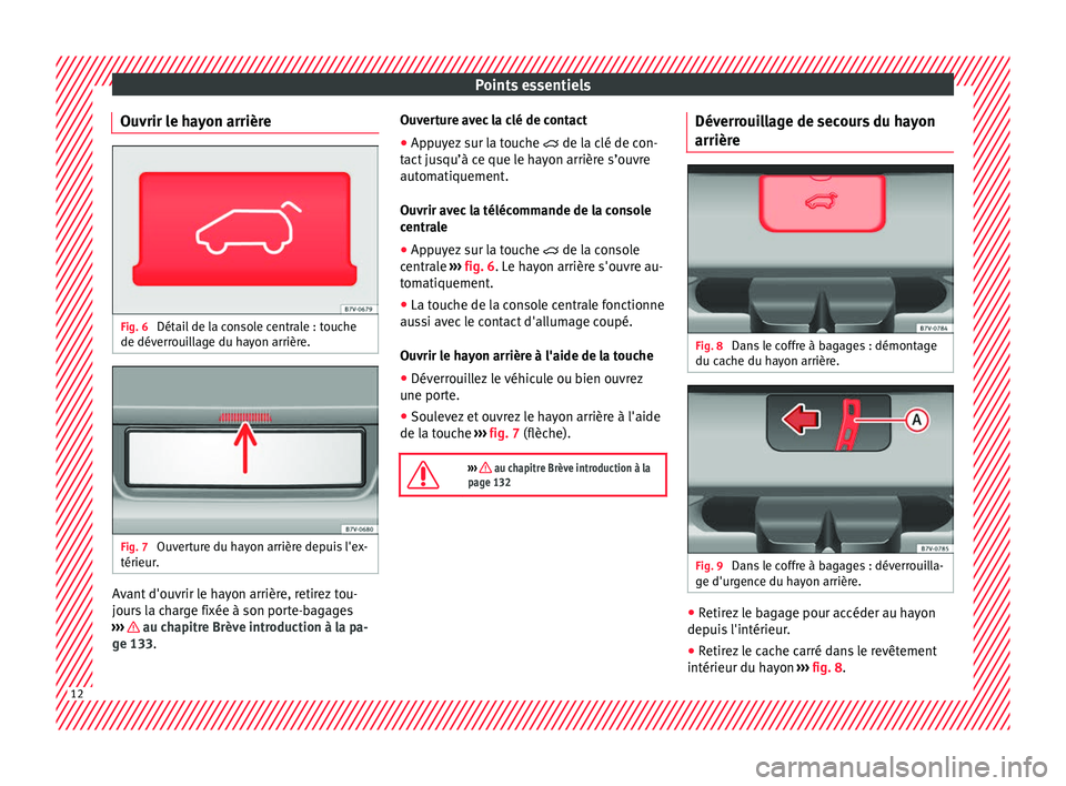 Seat Alhambra 2018 Manuel du propriétaire (in French) Points essentiels
Ouvrir le hayon arrière Fig. 6
Détail de la console centrale : touche
de dév err
oui
llage du hayon arrière. Fig. 7
Ouverture du hayon arrière depuis l'ex-
térieur . Avan Seat Alhambra 2018 Manuel du propriétaire (in French) Points essentiels
Ouvrir le hayon arrière Fig. 6
Détail de la console centrale : touche
de dév err
oui
llage du hayon arrière. Fig. 7
Ouverture du hayon arrière depuis l'ex-
térieur . Avan