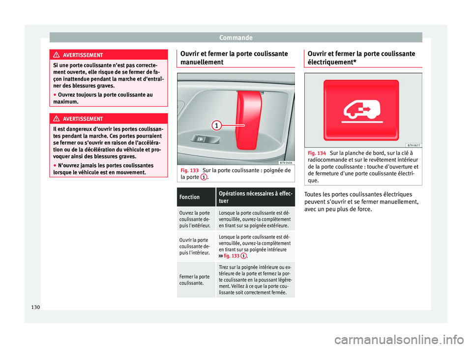 Seat Alhambra 2018  Manuel du propriétaire (in French)  Commande
AVERTISSEMENT
Si une porte coulissante n'est pas correcte-
ment ou v
erte, elle risque de se fermer de fa-
çon inattendue pendant la marche et d'entraî-
ner des blessures graves.
