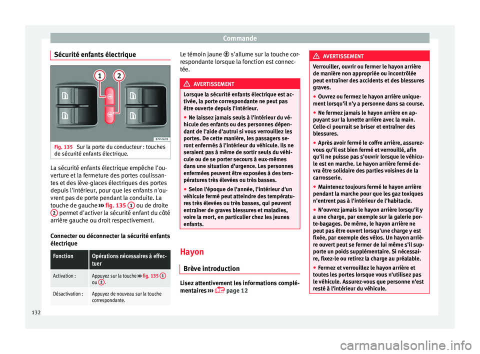Seat Alhambra 2018  Manuel du propriétaire (in French)  Commande
Sécurité enfants électrique Fig. 135 
Sur la porte du conducteur : touches
de séc urité enf
ants
 électrique. La sécurité enfants électrique empêche l'ou-
v
er
t

ure et la ferm