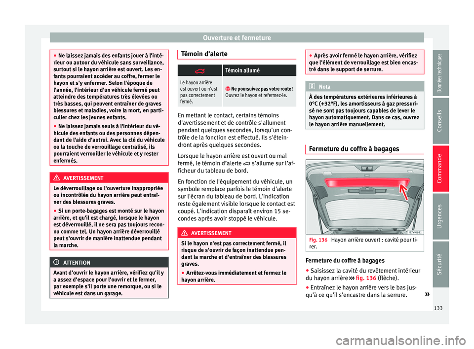 Seat Alhambra 2018  Manuel du propriétaire (in French)  Ouverture et fermeture
●
Ne lai s
sez jamais des enfants jouer à l'inté-
rieur ou autour du véhicule sans surveillance,
surtout si le hayon arrière est ouvert. Les en-
fants pourraient accé