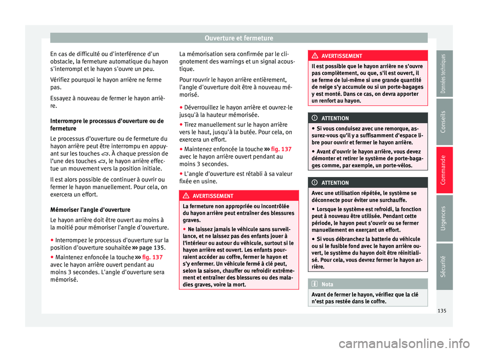 Seat Alhambra 2018  Manuel du propriétaire (in French)  Ouverture et fermeture
En cas de difficulté ou d'interférence d'un
o b
s
tacle, la fermeture automatique du hayon
s'interrompt et le hayon s'ouvre un peu.
Vérifiez pourquoi le hayon