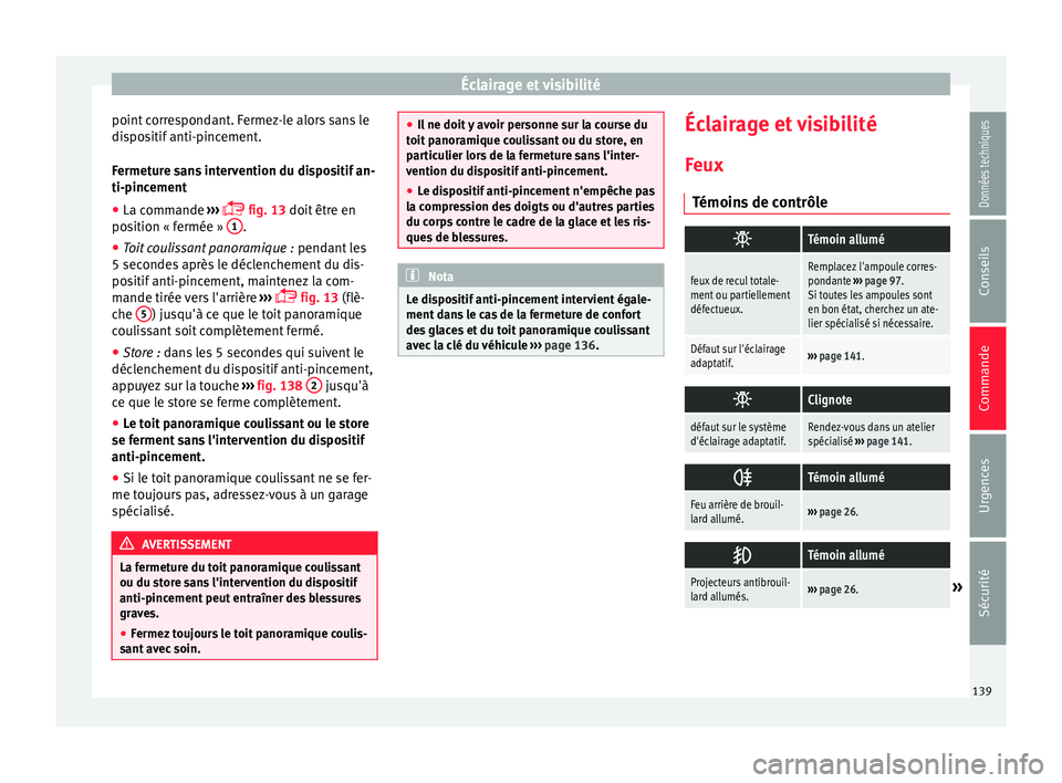 Seat Alhambra 2018  Manuel du propriétaire (in French)  Éclairage et visibilité
point correspondant. Fermez-le alors sans le
di s
po
sitif anti-pincement.
Fermeture sans intervention du dispositif an-
ti-pincement
● La commande  ›››
  
 fig. 1
