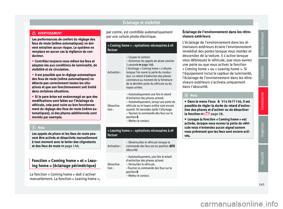 Seat Alhambra 2018  Manuel du propriétaire (in French)  Éclairage et visibilité
AVERTISSEMENT
Les performances de confort du réglage des
feux  de r
oute (même automatiques) ne doi-
vent entraîner aucun risque. Le système ne
remplace en aucun cas la v