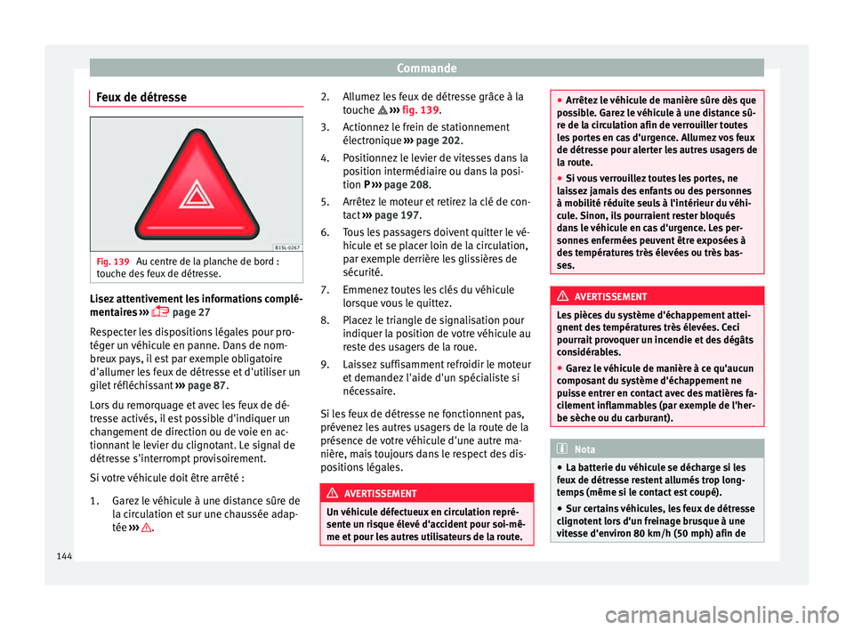 Seat Alhambra 2018  Manuel du propriétaire (in French)  Commande
Feux de détresse Fig. 139 
Au centre de la planche de bord :
t ouc
he de
s feux de détresse. Lisez attentivement les informations complé-
ment
air
e

s ››› 
 page 27
Respecter les