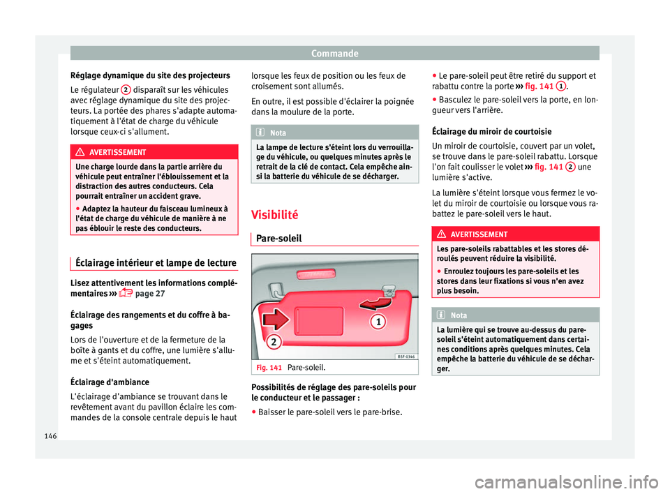 Seat Alhambra 2018  Manuel du propriétaire (in French)  Commande
Réglage dynamique du site des projecteurs
L e régu
l
ateur 2  disparaît sur les véhicules
av ec
 régl

age dynamique du site des projec-
teurs. La portée des phares s'adapte automa-