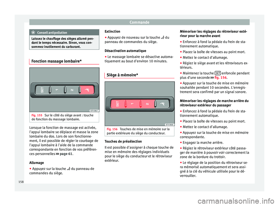 Seat Alhambra 2018  Manuel du propriétaire (in French)  Commande
Conseil antipollution
Laissez le chauffage des sièges allumé pen-
dant  l
e temps nécessaire. Sinon, vous con-
sommez inutilement du carburant. Fonction massage lombaire*
Fig. 155 
Sur le 