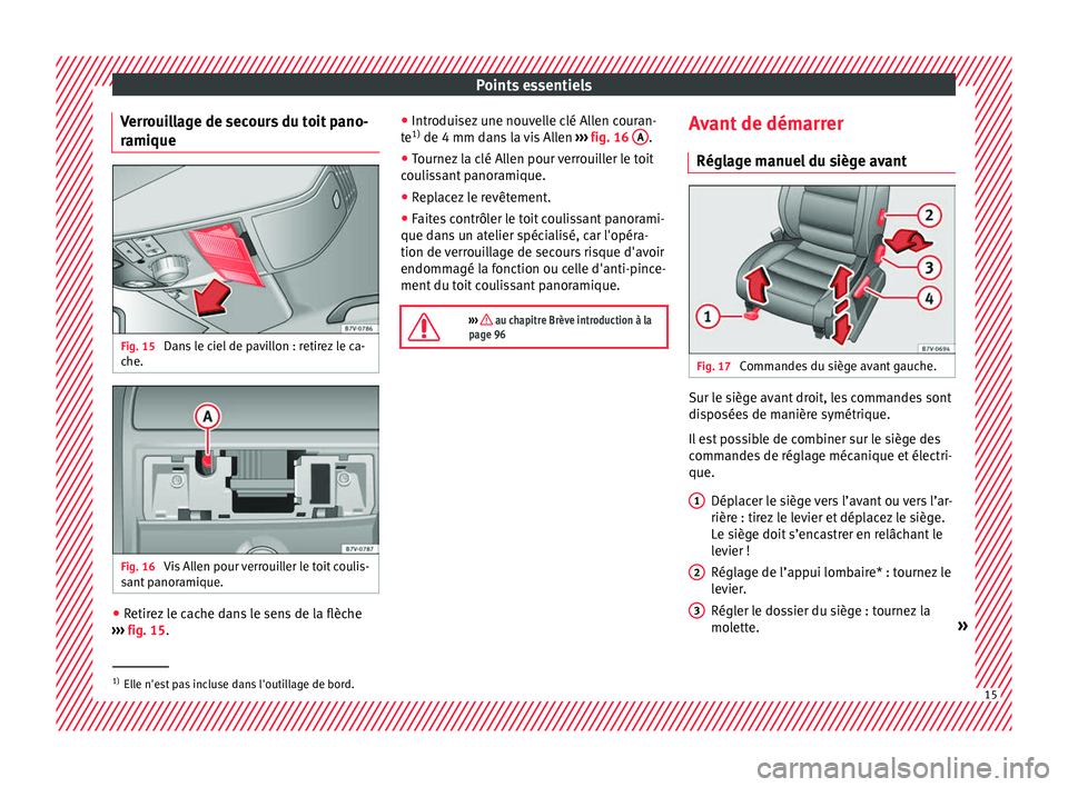 Seat Alhambra 2018 Manuel du propriétaire (in French) Points essentiels
Verrouillage de secours du toit pano-
r ami
que Fig. 15
Dans le ciel de pavillon : retirez le ca-
c he. Fig. 16
Vis Allen pour verrouiller le toit coulis-
s ant
p
anoramique. ●
Seat Alhambra 2018 Manuel du propriétaire (in French) Points essentiels
Verrouillage de secours du toit pano-
r ami
que Fig. 15
Dans le ciel de pavillon : retirez le ca-
c he. Fig. 16
Vis Allen pour verrouiller le toit coulis-
s ant
p
anoramique. ●