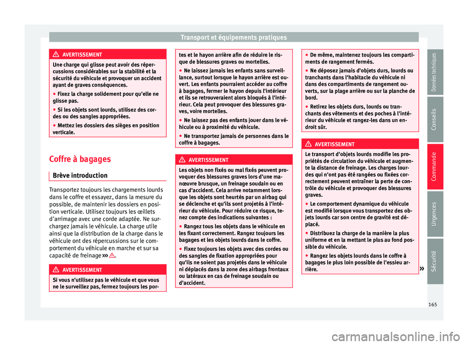 Seat Alhambra 2018 Manuel du propriétaire (in French) Transport et équipements pratiques
AVERTISSEMENT
Une charge qui glisse peut avoir des réper-
cu s
sions considérables sur la stabilité et la
sécurité du véhicule et provoquer un accident
ayant Seat Alhambra 2018 Manuel du propriétaire (in French) Transport et équipements pratiques
AVERTISSEMENT
Une charge qui glisse peut avoir des réper-
cu s
sions considérables sur la stabilité et la
sécurité du véhicule et provoquer un accident
ayant