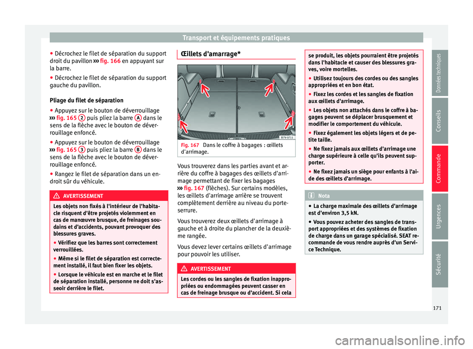Seat Alhambra 2018 Manuel du propriétaire (in French) Transport et équipements pratiques
● Déc r
oc
hez le filet de séparation du support
droit du pavillon ››› fig. 166 en appuyant sur
la barre.
● Décrochez le filet de séparation du suppo Seat Alhambra 2018 Manuel du propriétaire (in French) Transport et équipements pratiques
● Déc r
oc
hez le filet de séparation du support
droit du pavillon ››› fig. 166 en appuyant sur
la barre.
● Décrochez le filet de séparation du suppo