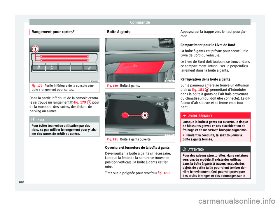 Seat Alhambra 2018  Manuel du propriétaire (in French)  Commande
Rangement pour cartes* Fig. 179 
Partie inférieure de la console cen-
tr al
e : r
angement pour cartes. Dans la partie inférieure de la console centra-
l
e se tr
ou

ve un rangement  ››