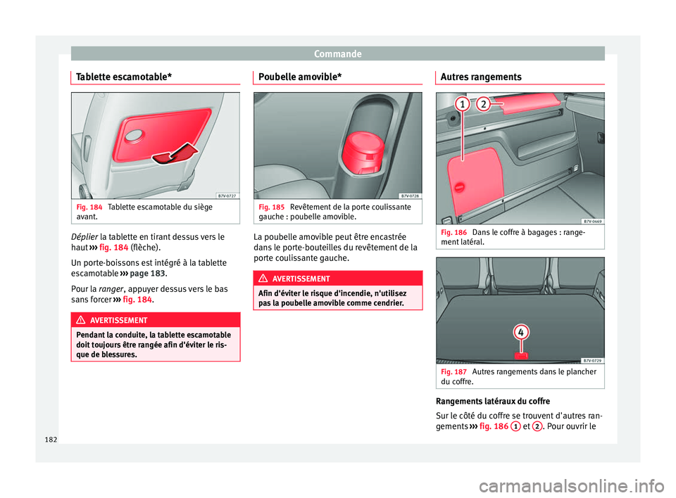 Seat Alhambra 2018  Manuel du propriétaire (in French)  Commande
Tablette escamotable* Fig. 184 
Tablette escamotable du siège
av ant
. Déplier l
a tablette en tirant dessus vers le
h aut
 ›››  fig. 184 (flèche).
Un porte-boissons est intégré à