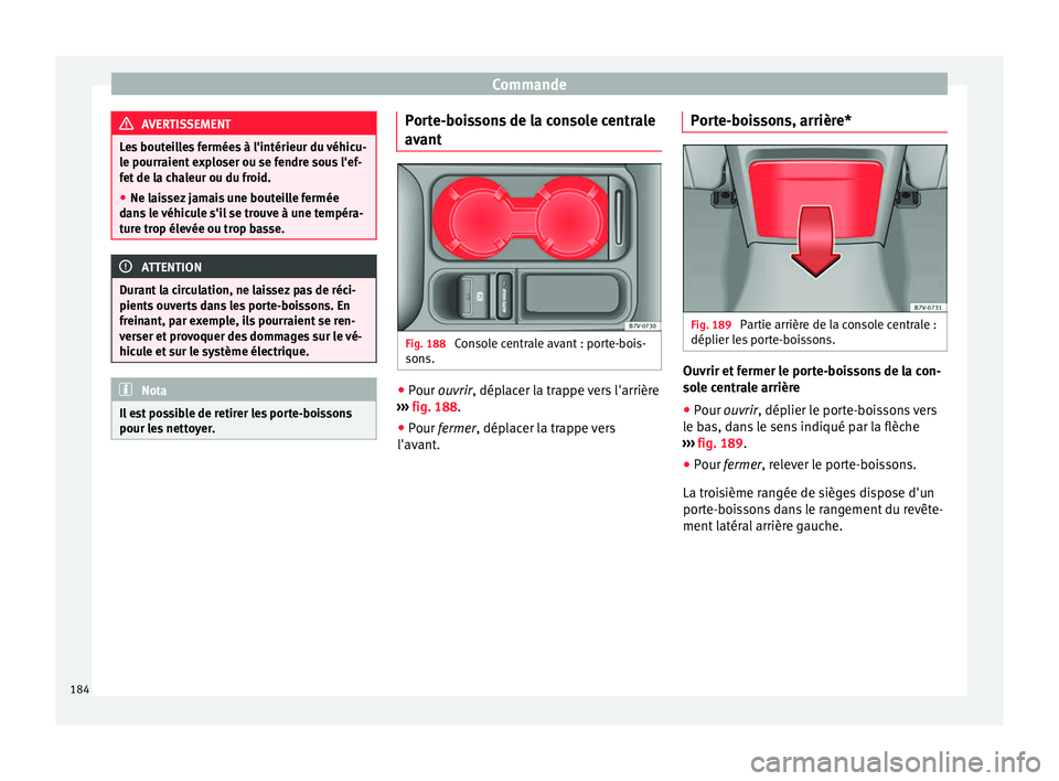 Seat Alhambra 2018  Manuel du propriétaire (in French)  Commande
AVERTISSEMENT
Les bouteilles fermées à l'intérieur du véhicu-
le pourr aient
 exploser ou se fendre sous l'ef-
fet de la chaleur ou du froid.
● Ne laissez jamais une bouteille f