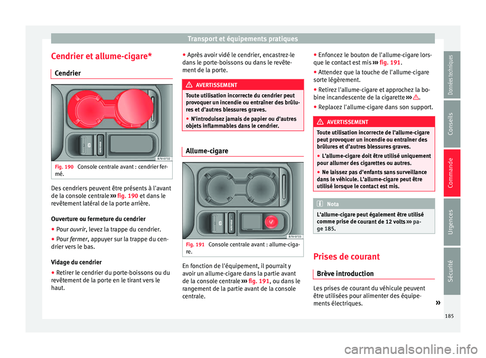 Seat Alhambra 2018  Manuel du propriétaire (in French)  Transport et équipements pratiques
Cendrier et allume-cigare* C endrier Fig. 190 
Console centrale avant : cendrier fer-
mé. Des cendriers peuvent être présents à l'avant
de l
a c
on
sole cen