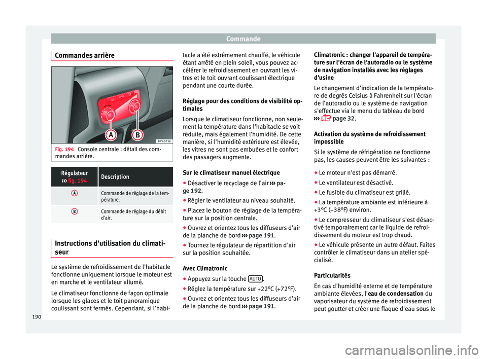 Seat Alhambra 2018  Manuel du propriétaire (in French)  Commande
Commandes arrière Fig. 194 
Console centrale : détail des com-
m ande
s
 arrière.
Régulateur
›››  fig. 194Description
ACommande de réglage de la tem-
pérature.
BCommande de régla