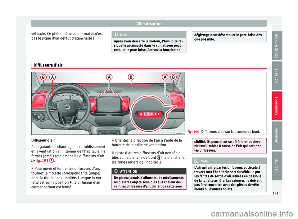 Seat Alhambra 2018  Manuel du propriétaire (in French)  Climatisation
véhicule. Ce phénomène est normal et n'est
p a
s
 le signe d'un défaut d'étanchéité ! Nota
Après avoir démarré le moteur, l'humidité ré-
siduel l

e accumulé
