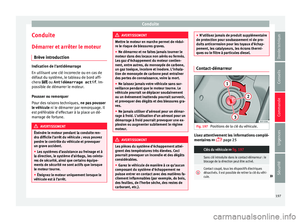 Seat Alhambra 2018  Manuel du propriétaire (in French)  Conduite
Conduite
Dém arr
er et
 arrêter le moteur
Brève introduction Indication de l'antidémarrage
En utili
s

ant une clé incorrecte ou en cas de
défaut du système, le tableau de bord aff