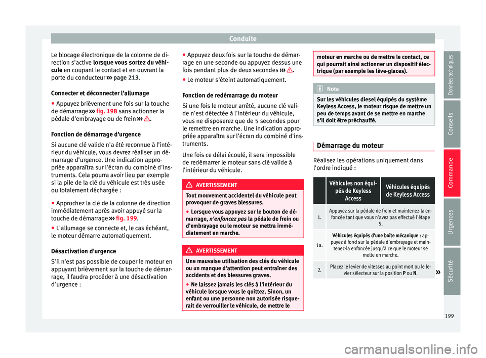 Seat Alhambra 2018  Manuel du propriétaire (in French)  Conduite
Le blocage électronique de la colonne de di-
r ection s'activ
e 
lorsque vous sortez du véhi-
cule en coupant le contact et en ouvrant la
porte du conducteur  ››› page 213.
Connec