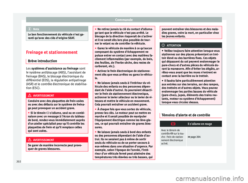 Seat Alhambra 2018  Manuel du propriétaire (in French)  Commande
Nota
Le bon fonctionnement du véhicule n'est ga-
ranti qu'av ec
 des clés d'origine SEAT.Freinage et stationnement
Brève intr oductionLes 
systèmes d'assistance au freinag