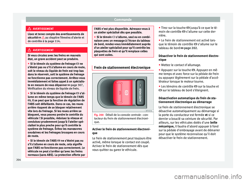 Seat Alhambra 2018  Manuel du propriétaire (in French)  Commande
AVERTISSEMENT
Lisez et tenez compte des avertissements de
sécurité  ››
›   au chapitre Témoins d'alerte et
de contrôl e à l
a page 114. AVERTISSEMENT
Si vous circulez avec les 