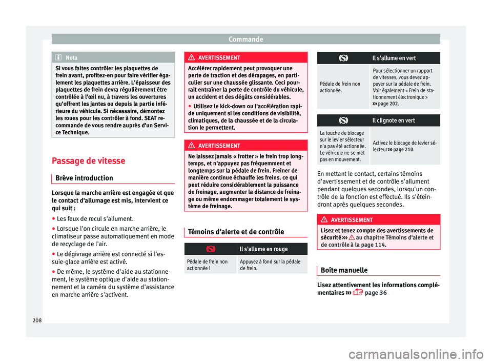 Seat Alhambra 2018  Manuel du propriétaire (in French)  Commande
Nota
Si vous faites contrôler les plaquettes de
frein av ant, pr
ofitez-en pour faire vérifier éga-
lement les plaquettes arrière. L'épaisseur des
plaquettes de frein devra réguliè