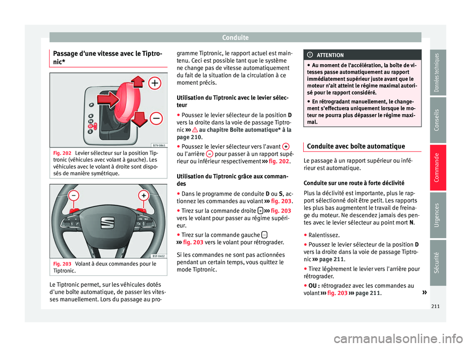 Seat Alhambra 2018  Manuel du propriétaire (in French)  Conduite
Passage d'une vitesse avec le Tiptro-
nic* Fig. 202 
Levier sélecteur sur la position Tip-
tr onic
 (véhic
ules avec volant à gauche). Les
véhicules avec le volant à droite sont disp