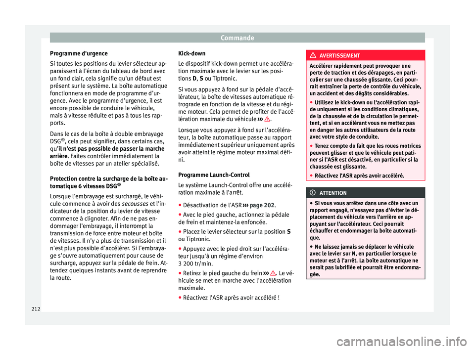 Seat Alhambra 2018  Manuel du propriétaire (in French)  Commande
Programme d'urgence
Si t out
e
s les positions du levier sélecteur ap-
paraissent à l'écran du tableau de bord avec
un fond clair, cela signifie qu'un défaut est
présent sur 