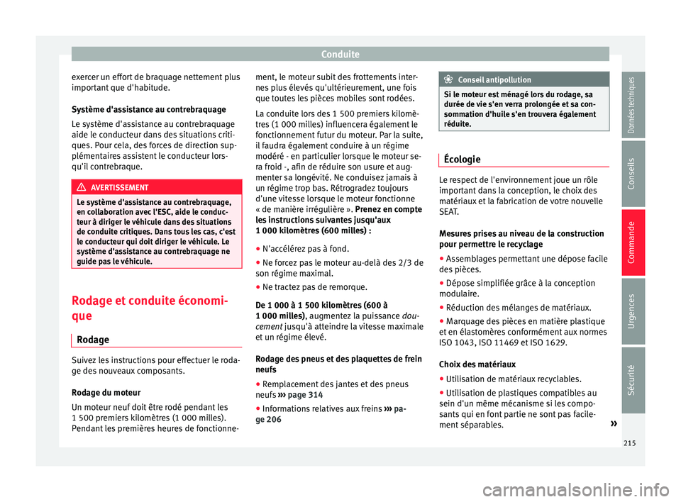Seat Alhambra 2018  Manuel du propriétaire (in French)  Conduite
exercer un effort de braquage nettement plus
impor t
ant
 que d'habitude.
Système d'assistance au contrebraquage
Le système d'assistance au contrebraquage
aide le conducteur dan