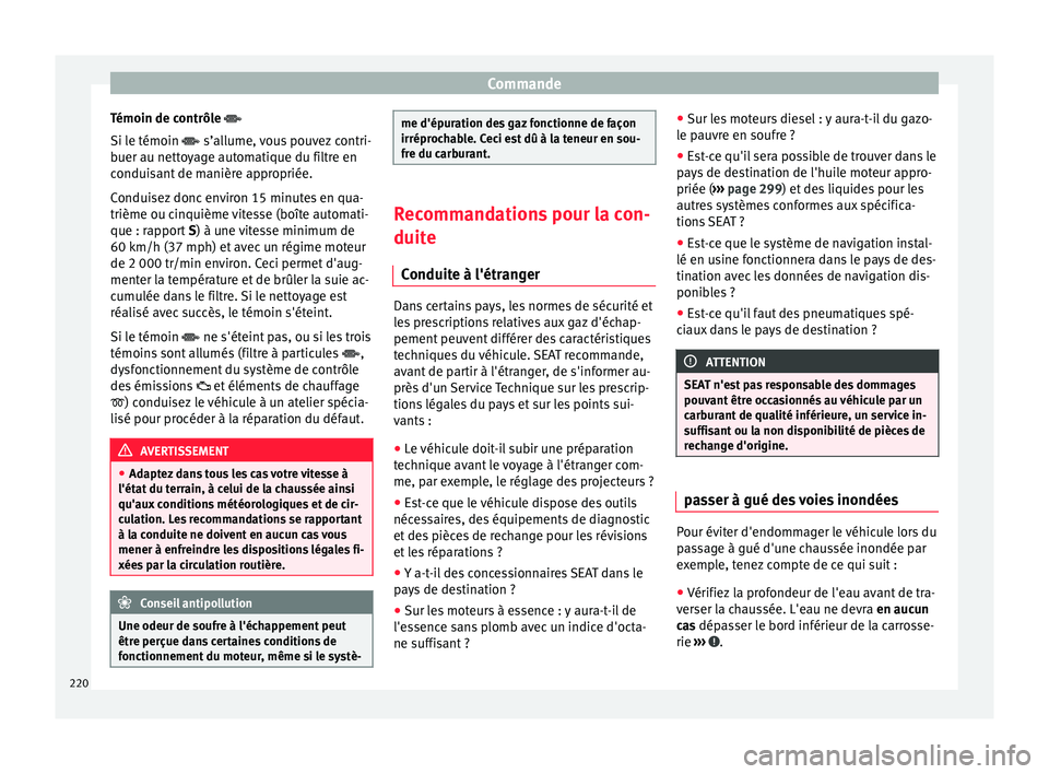 Seat Alhambra 2018  Manuel du propriétaire (in French)  Commande
Témoin de contrôle 
Si l e témoin 

 s’allume, vous pouvez contri-
buer au nettoyage automatique du filtre en
conduisant de manière appropriée.
Conduisez donc environ 15 minutes 