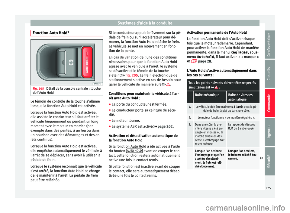 Seat Alhambra 2018  Manuel du propriétaire (in French)  Systèmes d’aide à la conduite
Fonction Auto Hold* Fig. 205 
Détail de la console centrale : touche
de l'Aut o Ho
l
d Le témoin de contrôle de la touche s'allume
lor
s
que l

a fonction 