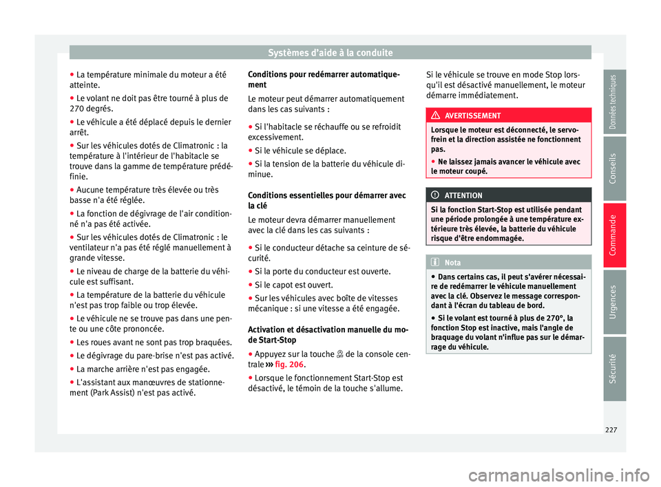 Seat Alhambra 2018  Manuel du propriétaire (in French)  Systèmes d’aide à la conduite
● La t empér
at
ure minimale du moteur a été
atteinte.
● Le volant ne doit pas être tourné à plus de
270 degrés.
● Le 

véhicule a été déplacé depui