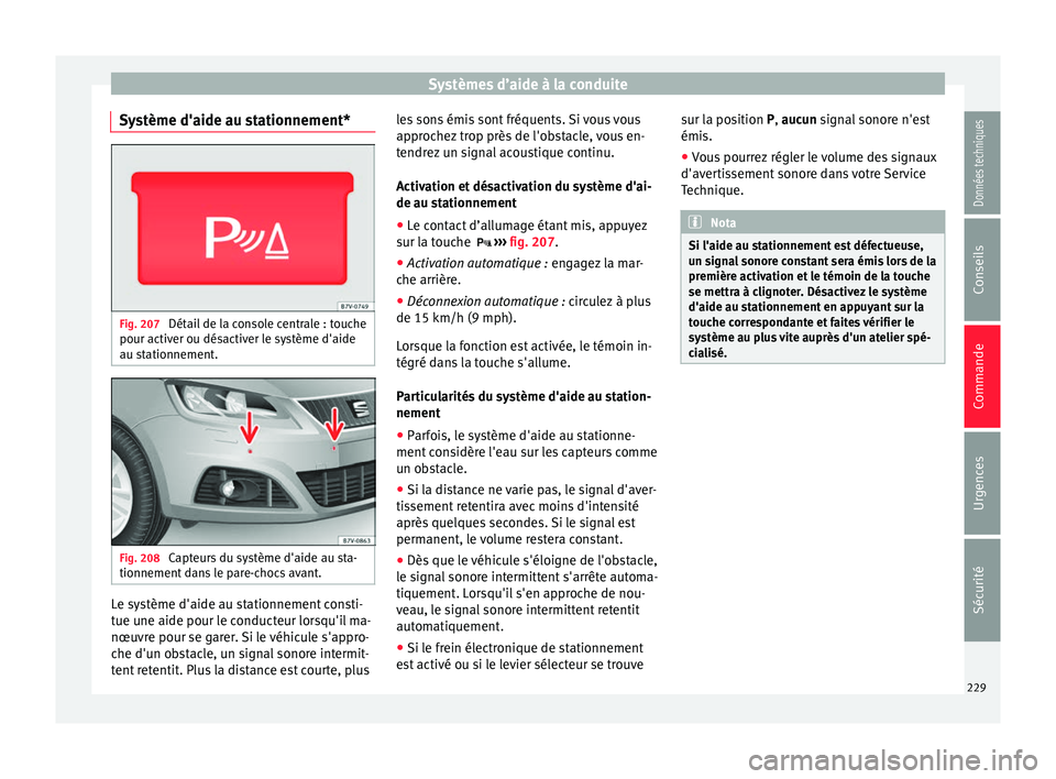 Seat Alhambra 2018 Manuel du propriétaire (in French) Systèmes d’aide à la conduite
Système d'aide au stationnement* Fig. 207
Détail de la console centrale : touche
pour activ er ou dés
activ
er le système d'aide
au stationnement. Fig. 2 Seat Alhambra 2018 Manuel du propriétaire (in French) Systèmes d’aide à la conduite
Système d'aide au stationnement* Fig. 207
Détail de la console centrale : touche
pour activ er ou dés
activ
er le système d'aide
au stationnement. Fig. 2