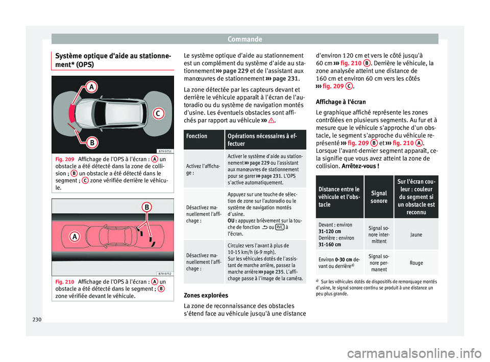 Seat Alhambra 2018 Manuel du propriétaire (in French) Commande
Système optique d'aide au stationne-
ment* (OP S)Fig. 209
Affichage de l'OPS à l'écran : A un
o b
s
tacle a été détecté dans la zone de colli-
sion ; B un obstacle a Seat Alhambra 2018 Manuel du propriétaire (in French) Commande
Système optique d'aide au stationne-
ment* (OP S)Fig. 209
Affichage de l'OPS à l'écran : A un
o b
s
tacle a été détecté dans la zone de colli-
sion ; B un obstacle a
