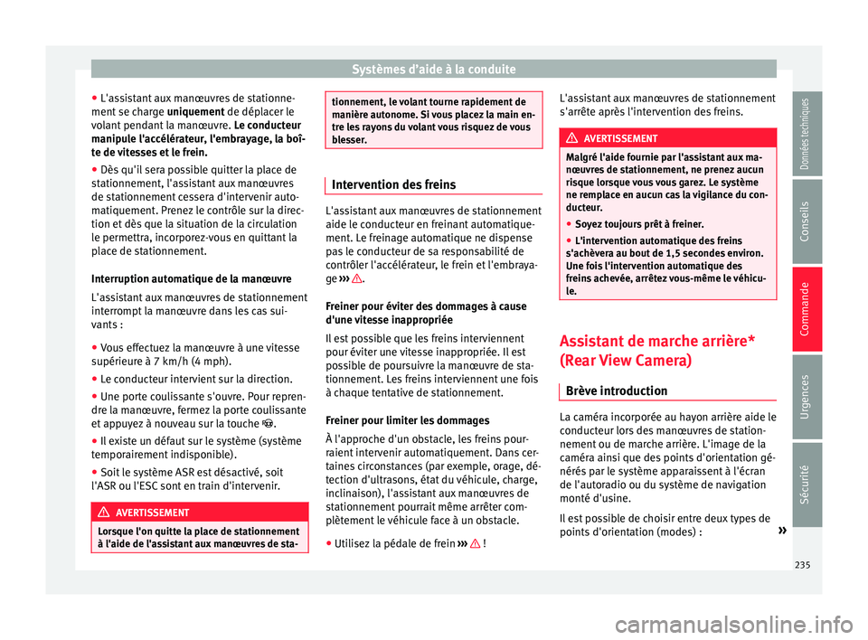 Seat Alhambra 2018 Manuel du propriétaire (in French) Systèmes d’aide à la conduite
● L'a s
s
istant aux manœuvres de stationne-
ment se charge uniquement de déplacer le
volant pendant la manœuvre. Le conducteur
manipule l'accélérate Seat Alhambra 2018 Manuel du propriétaire (in French) Systèmes d’aide à la conduite
● L'a s
s
istant aux manœuvres de stationne-
ment se charge uniquement de déplacer le
volant pendant la manœuvre. Le conducteur
manipule l'accélérate