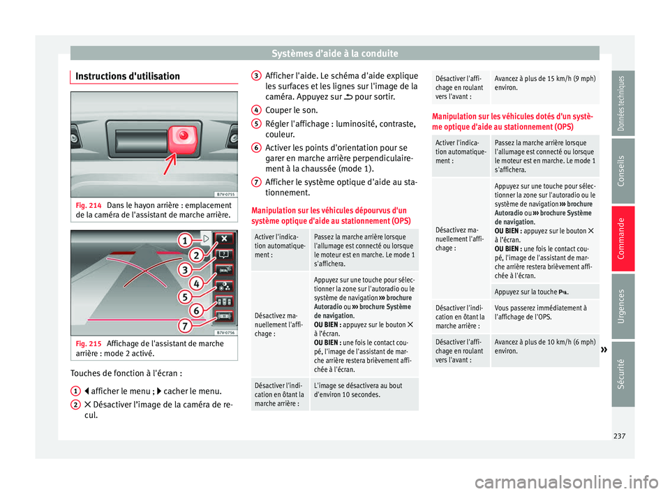 Seat Alhambra 2018 Manuel du propriétaire (in French) Systèmes d’aide à la conduite
Instructions d'utilisation Fig. 214
Dans le hayon arrière : emplacement
de l a c
amér
a de l'assistant de marche arrière. Fig. 215
Affichage de l'ass Seat Alhambra 2018 Manuel du propriétaire (in French) Systèmes d’aide à la conduite
Instructions d'utilisation Fig. 214
Dans le hayon arrière : emplacement
de l a c
amér
a de l'assistant de marche arrière. Fig. 215
Affichage de l'ass