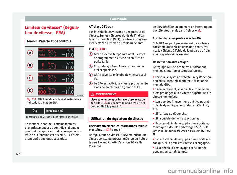 Seat Alhambra 2018 Manuel du propriétaire (in French) Commande
Limiteur de vitesse* (Régula-
t eur de
v
itesse - GRA)
Témoin d'alerte et de contrôle Fig. 218
Afficheur du combiné d'instruments
indic ation
s
d'état du GRA.
Témoin Seat Alhambra 2018 Manuel du propriétaire (in French) Commande
Limiteur de vitesse* (Régula-
t eur de
v
itesse - GRA)
Témoin d'alerte et de contrôle Fig. 218
Afficheur du combiné d'instruments
indic ation
s
d'état du GRA.
Témoin