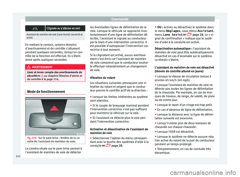 Seat Alhambra 2018  Manuel du propriétaire (in French)  Commande
Clignote ou s'allume en vert
Assistant de maintien de voie (Lane Assist) connecté et
activé. En mettant le contact, certains témoins
d'aver
ti

ssement et de contrôle s'all